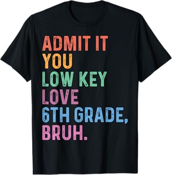 Admit It You Low Key Love 6th Grade Bruh Funny Teacher Men Women Kids T-Shirt