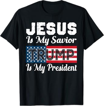 Jesus Is My Savior Trump Is My President Shirt T-Shirt