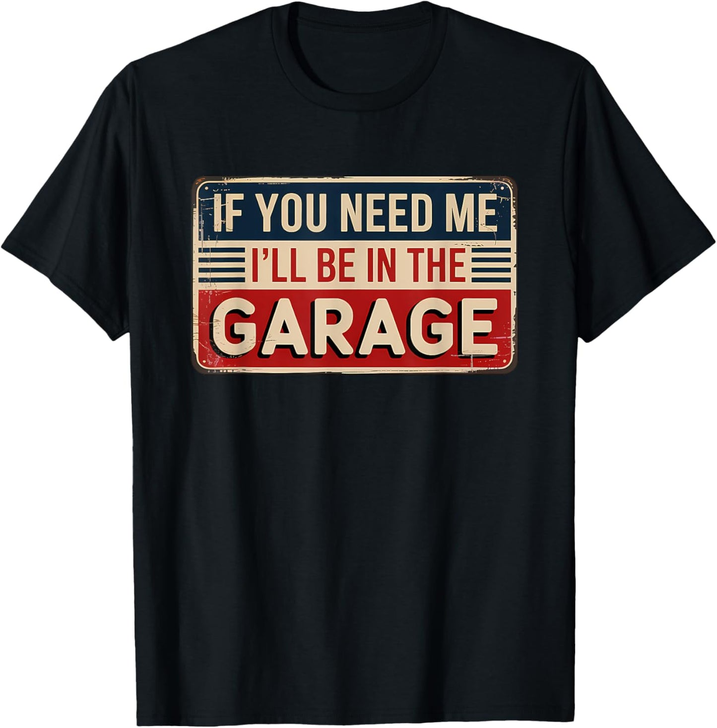 If You Need Me I'll Be In The Garage T-Shirt
