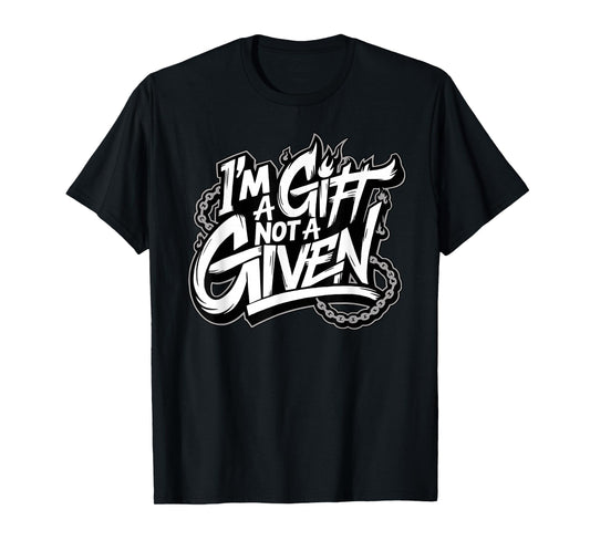 I'm A Gift Not A Given T-Shirt
