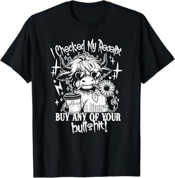 I Checked My Receipt I Didn't Buy Any Of Your Bullshit T-Shirt