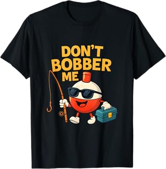 Don't Bobber Me Funny Fishing Bobber Quote T-Shirt