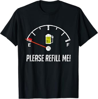 Refill Me Empty Beer Fuel Funny Sarcasm Gift Idea For Men T-Shirt