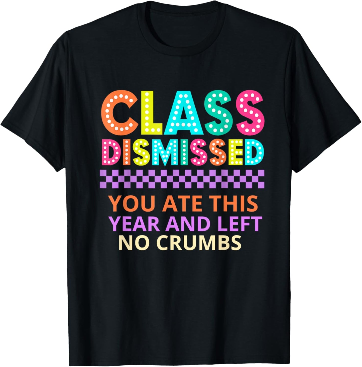 Teacher Class Dismissed You Ate This Year And Left No Crumbs T-Shirt