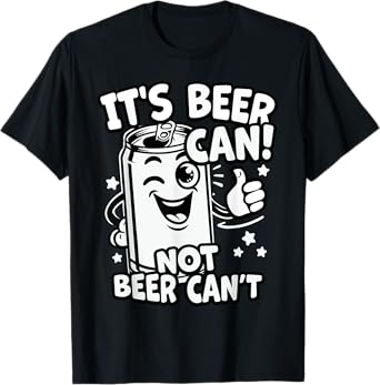 It's Beer Can, Not Beer Can't - Optimistic Beer Can Pun T-Shirt