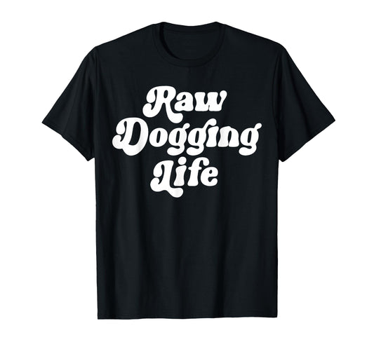 Raw Dogging Life Funny Quote Vintage Trending For Men Women T-Shirt