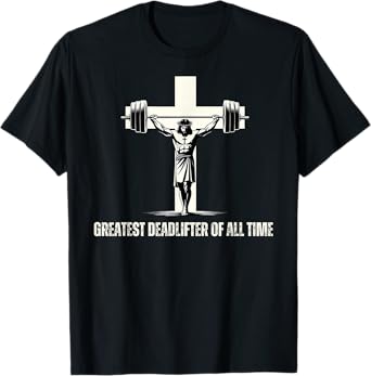 Christian Gym Greatest Deadlifter Of All Time. T-Shirt