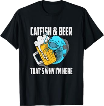 Catfish Fishing Catfish & Beer That's Why I'm Here Flathead T-Shirt