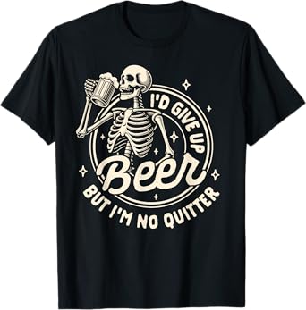 Beer Lover Drinking I'd Gives Up Beer But I'm No Quitter T-Shirt