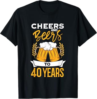 Cheers And Beers To 40 Years | Birthday Beer | Beer Lover T-Shirt