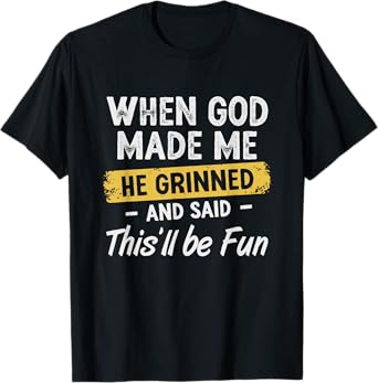 When God Made Me He Grinned And Said This Will Be Fun T-Shirt