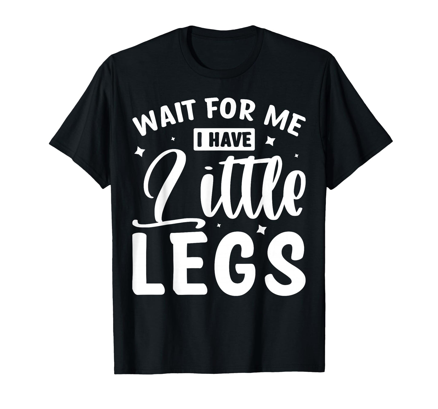 Wait For Me I Have Little Legs T-Shirt
