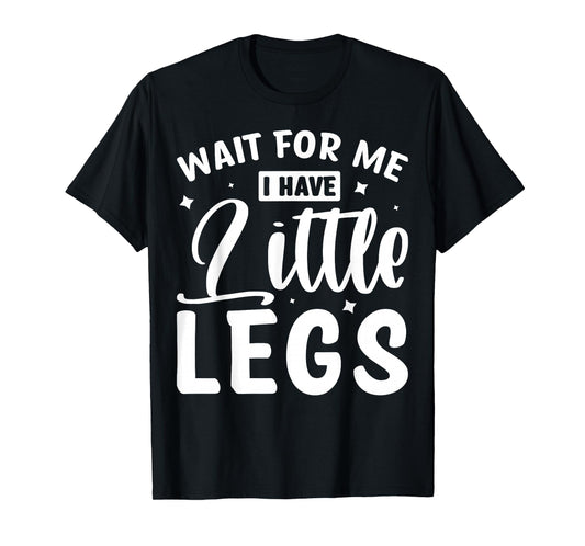 Wait For Me I Have Little Legs T-Shirt