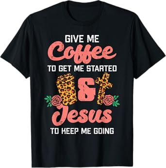 Coffee To Get Started Jesus Keep Going Christian Men Women T-Shirt