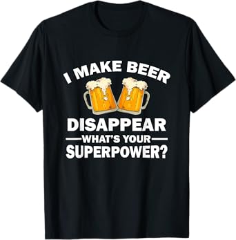 I Make Beer Disappear, What's Your Superpower T-Shirt