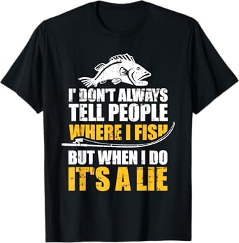 Fishing don't always tell people where fish when it's a lie T-Shirt