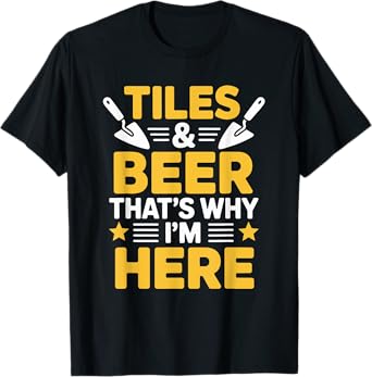 Tile & Beer That's Why I'm Here, Tiler Setter and Installer T-Shirt