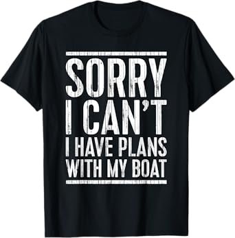 Sorry I Can't I Have Plans With My Boat Shirt Funny Boating T-Shirt