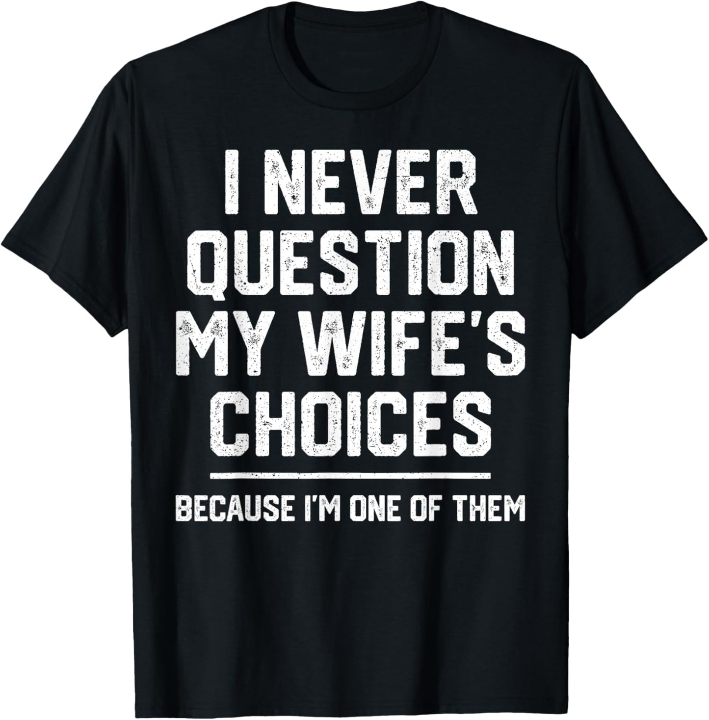 I Never Question My Wife's Choices Funny Husband Joke Men T-Shirt