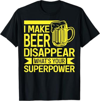 I Make Beer Disappear What's Your Superpower Funny Drinking T-Shirt