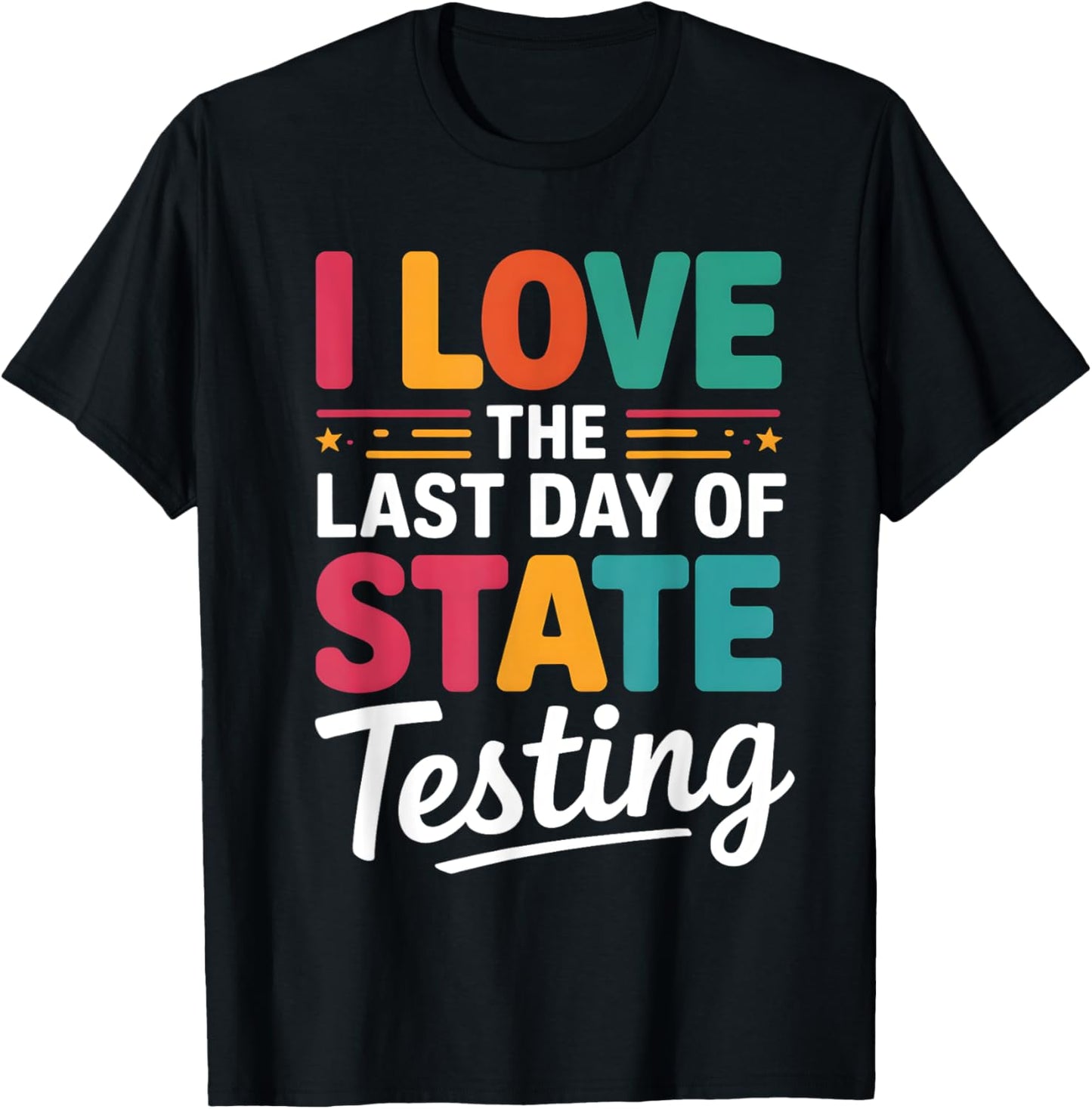 I Love The Last Day Of State Testing Funny Teachers Student Humor T-shirt by TeeBrew
