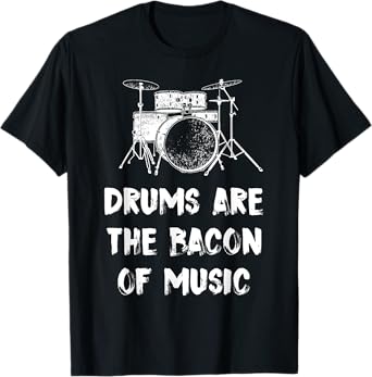 Drums Are The Bacon Of Music Drummer Funny T-Shirt