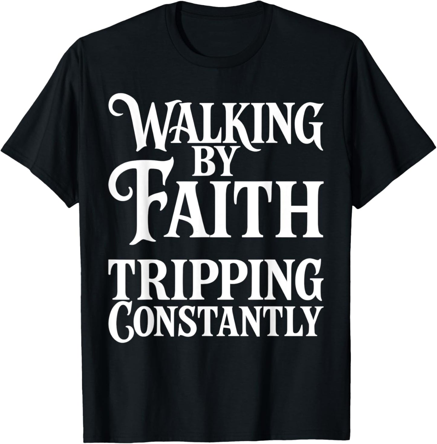 Walking by faith tripping constantly humor T-Shirt