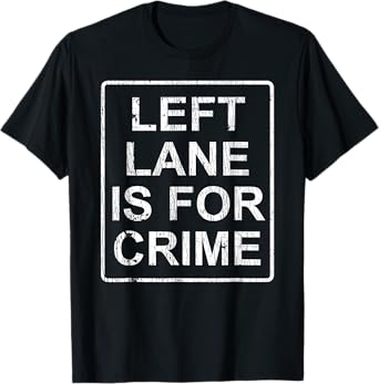 Left Lane Is For Crime Drive Fast Funny Quote T-Shirt