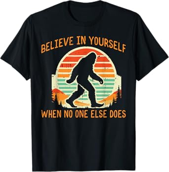 Bigfoot Believe In Yourself Funny Sasquatch Men Women Kids T-Shirt