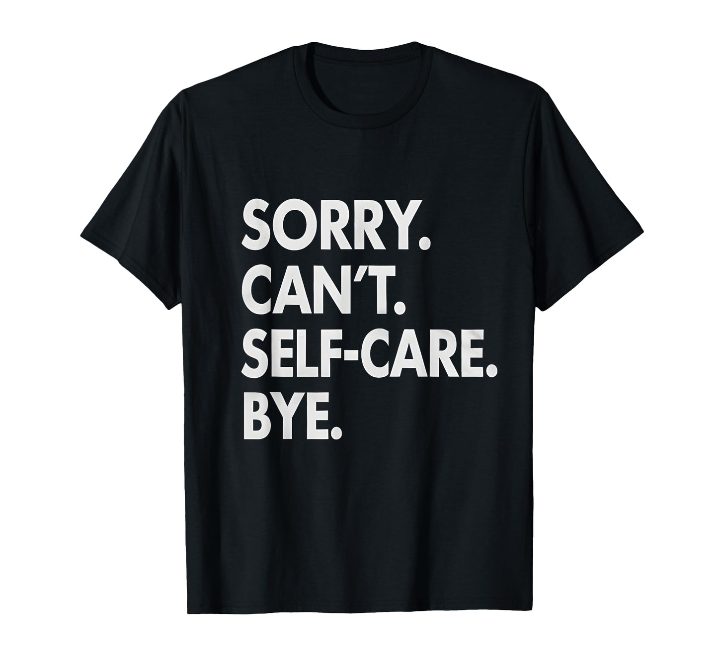 Sorry Can’t Self Care Bye Mental Health Awareness Self-Love T-Shirt