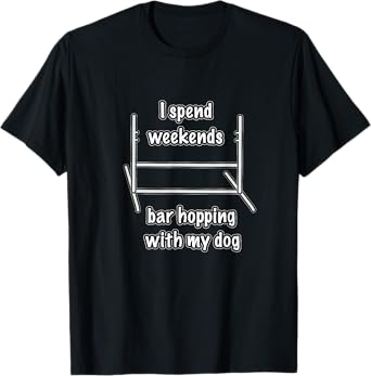 Dog Agility T Shirt - I spend weekends bar hopping with dog T-Shirt