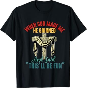 when god made me he grinned and said this will be fun T-Shirt