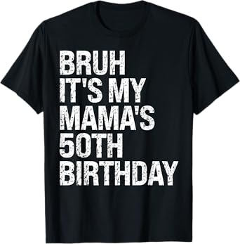 Bruh It's My Mama's Birthday Queen 50th Birthday OMG Funny T-Shirt