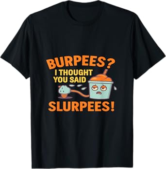 Funny Gym Shirt Burpees I Thought You Said Slurpees T-Shirt