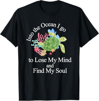 Into The Ocean I Go To Lose My Mind And Find My Soul T-Shirt