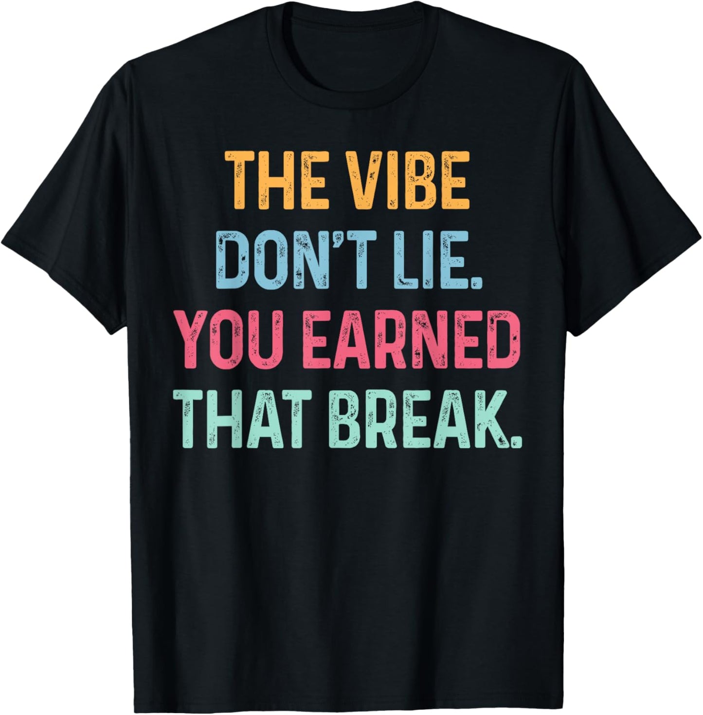 The Vibe Don’t Lie You Earned That Break End of School Year T-Shirt