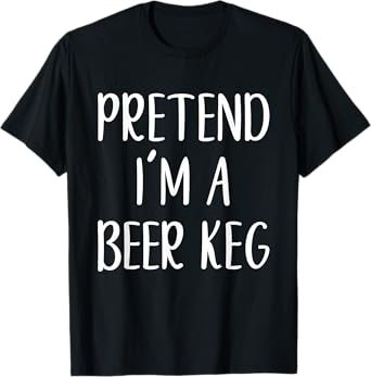 Pretend I'm A Beer Keg Costume Halloween Easy Adult Kid T-Shirt