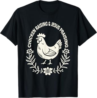 Chicken Raising & Jesus Praising Funny T-Shirt