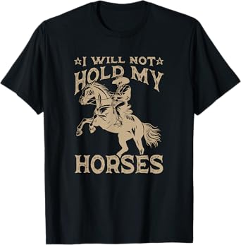 I Will Not Hold My Horses T-Shirt