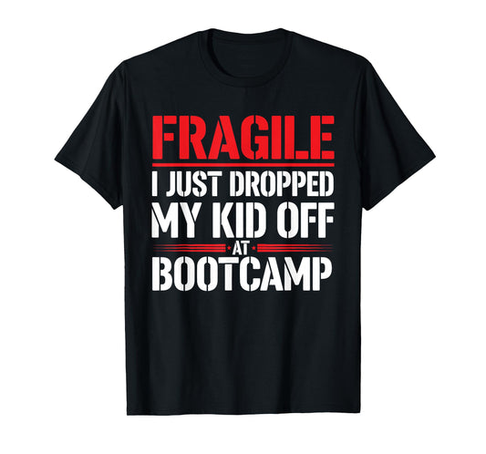 Fragile I Just Dropped My Kid Off at Bootcamp Funny Parents T-Shirt