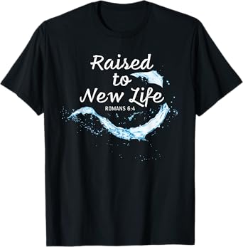 Raised to New Life Christian Faith Church Baptism Romans 6:4 T-Shirt