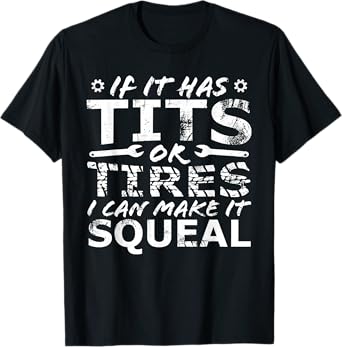 If It Has Tits Or Tires I Can Make It Squeal T-Shirt