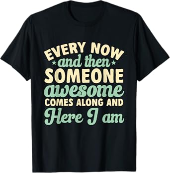 Every Now And Then Someone Awesome Comes Along Sarcastic T-Shirt