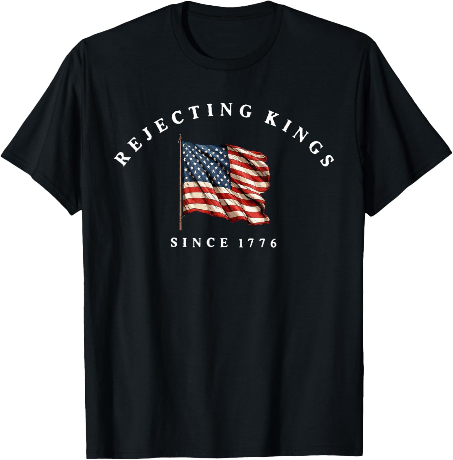 Rejecting Kings Since 1776 America Flag 4th of July T-Shirt