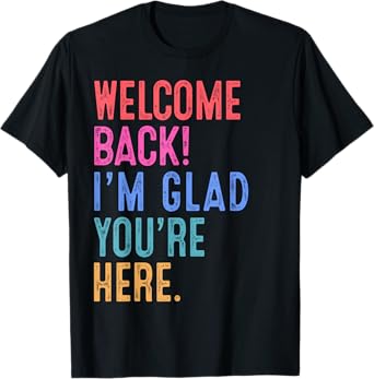 Back To School Teacher Welcome Back I'm Glad You're Here T-Shirt