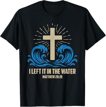 Christian Baptism Left it in the Water Matthew-28 19 T-Shirt