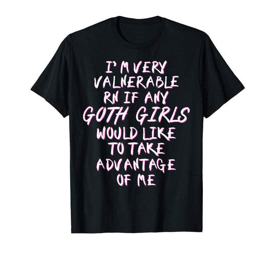I'm Very Vulnerable Rn If Any Goth Girls Lover Funny Quote T-Shirt