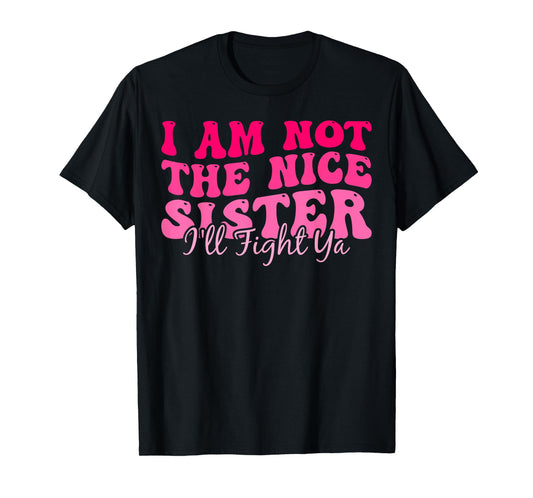 I Am Not The Nice Sister I'll Fight Ya T-Shirt