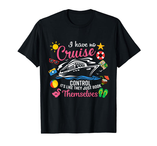 I Have No Control On A Cruise They Just Book Themselves T-Shirt