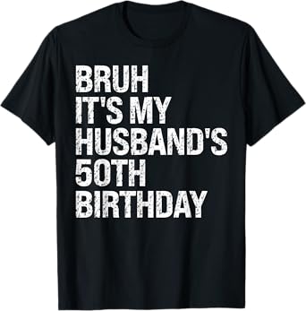Bruh It's My Husband's 50th Birthday King Couple Happy Funny T-Shirt